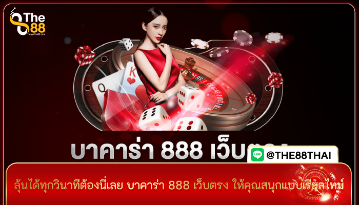 ลุ้นได้ทุกวินาทีต้องนี่เลย บาคาร่า 888 เว็บตรง ให้คุณสนุกแบบเรียลไทม์