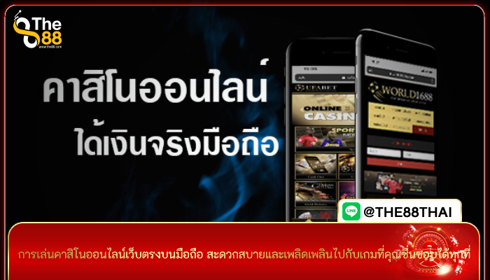 การเล่นคาสิโนออนไลน์เว็บตรงบนมือถือ สะดวกสบายและเพลิดเพลินไปกับเกมที่คุณชื่นชอบได้ทุกที่