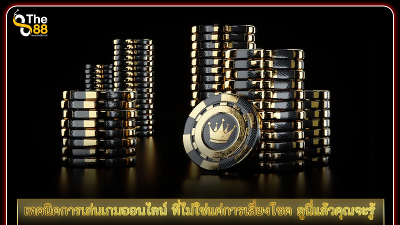 เทคนิคการเล่นเกมออนไลน์ ที่ไม่ใช่แค่การเสี่ยงโชค ดูนี่แล้วคุณจะรู้