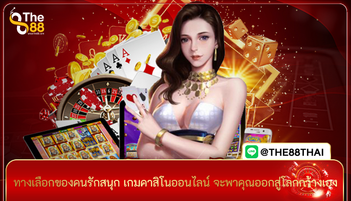 ทางเลือกของคนรักสนุก เกมคาสิโนออนไลน์ จะพาคุณออกสู่โลกกว้างเอง