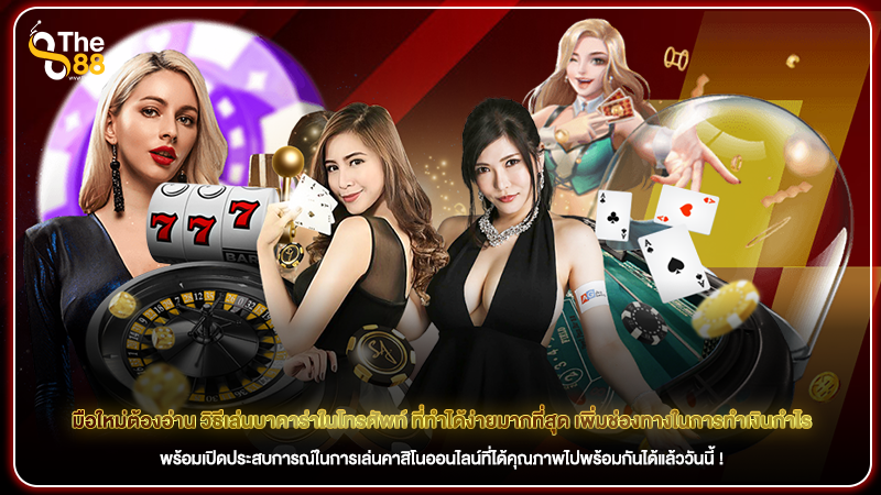 มือใหม่ต้องอ่าน วิธีเล่นบาคาร่าในโทรศัพท์ ที่ทำได้ง่ายมากที่สุด เพิ่มช่องทางในการทำเงินกำไร