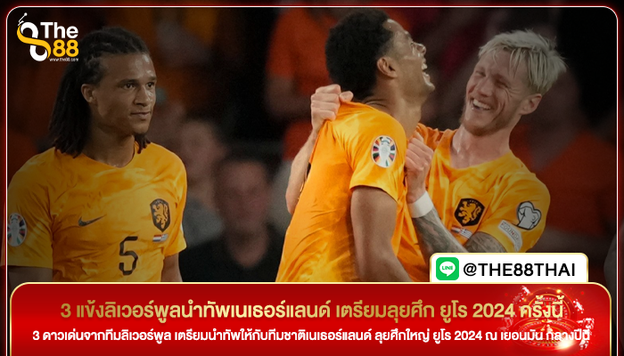 3 แข้งลิเวอร์พูลนำทัพเนเธอร์แลนด์ เตรียมลุยศึก ยูโร 2024 ครั้งนี้
