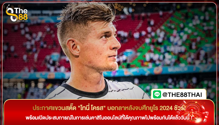 ประกาศแขวนสตั๊ด "โทนี่ โครส" บอกลาหลังจบศึกยูโร 2024 ชัวร์!