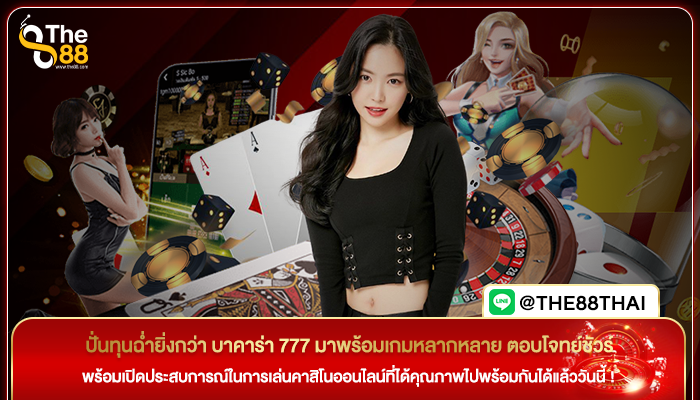 ปั่นทุนฉ่ำยิ่งกว่า บาคาร่า 777 มาพร้อมเกมหลากหลาย ตอบโจทย์ชัวร์