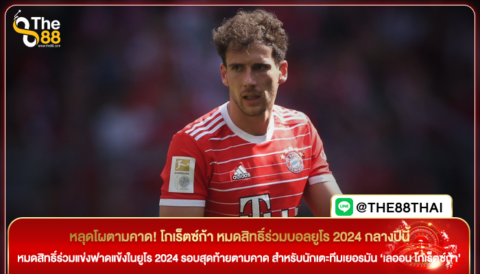 หลุดโผตามคาด! โกเร็ตซ์ก้า หมดสิทธิ์ร่วมบอลยูโร 2024 กลางปีนี้
