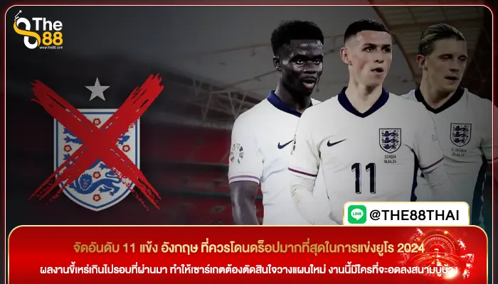 จัดอันดับ 11 แข้ง อังกฤษ ที่ควรโดนดร็อปมากที่สุดในการแข่งยูโร 2024