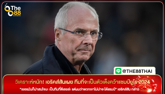 วิเคราะห์หนัก! เอริคส์สัน เผยทีมที่จะเป็นตัวเต็งคว้าแชมป์ยูโร 2024