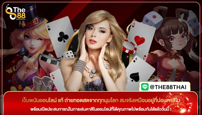 เว็บพนันออนไลน์ แท้ ถ่ายทอดสดจากทุกมุมโลก สมจริงเหมือนอยู่ที่บ่อนคาสิโน