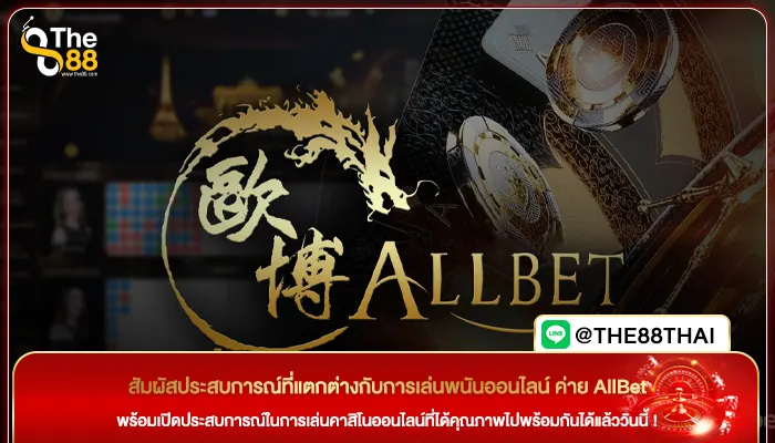 สัมผัสประสบการณ์ที่แตกต่างกับการเล่นพนันออนไลน์ ค่าย AllBet