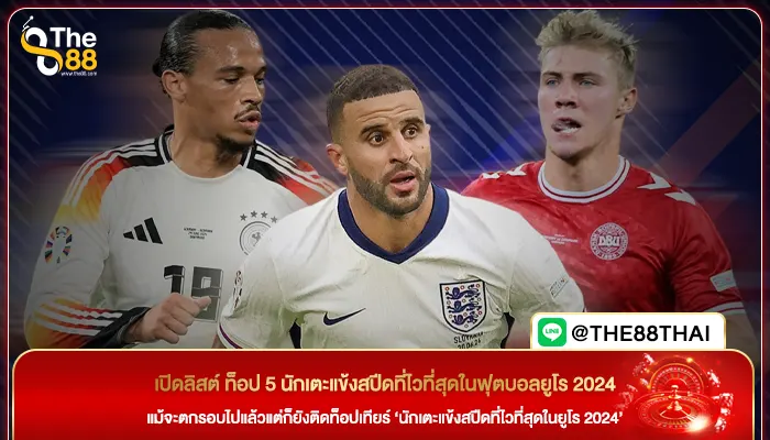 เปิดลิสต์ ท็อป 5 นักเตะแข้งสปีดที่ไวที่สุดในฟุตบอลยูโร 2024