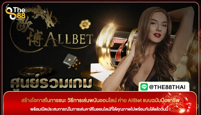 สร้างโอกาสในการชนะ วิธีการเล่นพนันออนไลน์ ค่าย AllBet แบบฉบับมืออาชีพ