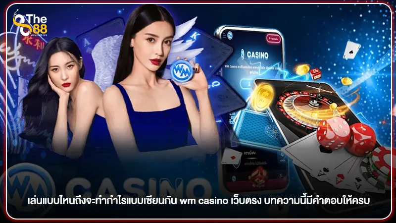 เล่นแบบไหนถึงจะทำกำไรแบบเซียนกัน wm casino เว็บตรง บทความนี้มีคำตอบให้ครบ