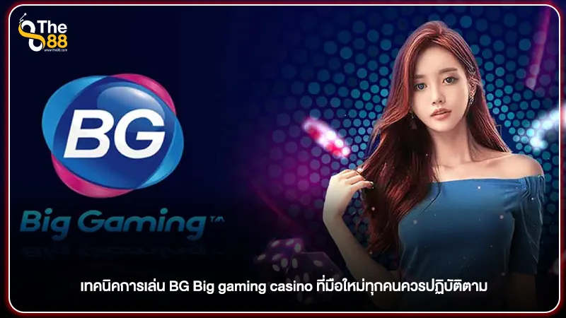 เทคนิคการเล่น BG Big gaming casino ที่มือใหม่ทุกคนควรปฏิบัติตาม