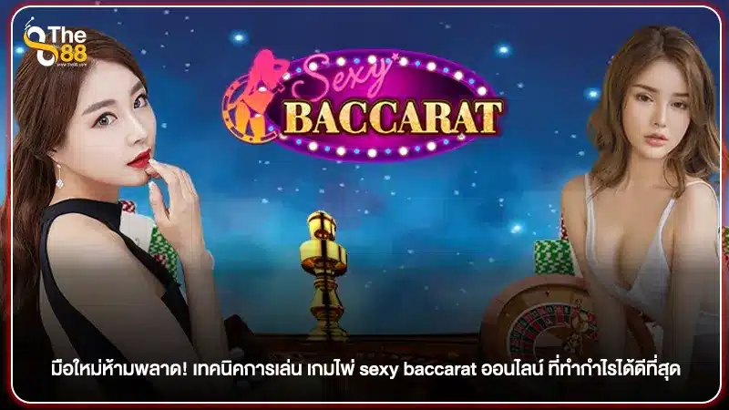 มือใหม่ห้ามพลาด! เทคนิคการเล่น เกมไพ่ sexy baccarat ออนไลน์ ที่ทำกำไรได้ดีที่สุด