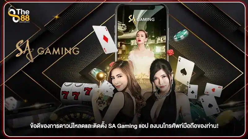 ข้อดีของการดาวน์โหลดและติดตั้ง SA Gaming แอป ลงบนโทรศัพท์มือถือของท่าน!