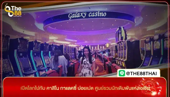 เปิดโลกไปกับ คาสิโน กาแลคซี่ ปอยเปต ศูนย์รวมนักเดิมพันแห่งเอเชีย