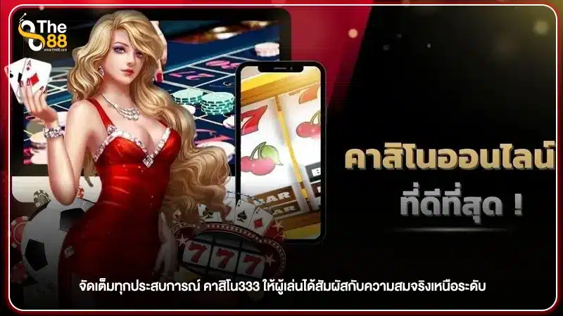 จัดเต็มทุกประสบการณ์ คาสิโน333 ให้ผู้เล่นได้สัมผัสกับความสมจริงเหนือระดับ