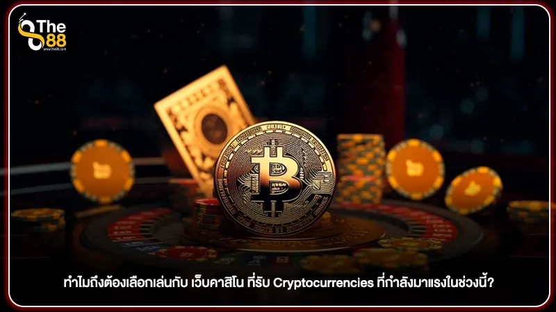 ทำไมถึงต้องเลือกเล่นกับ เว็บคาสิโน ที่รับ Cryptocurrencies ที่กำลังมาแรงในช่วงนี้?